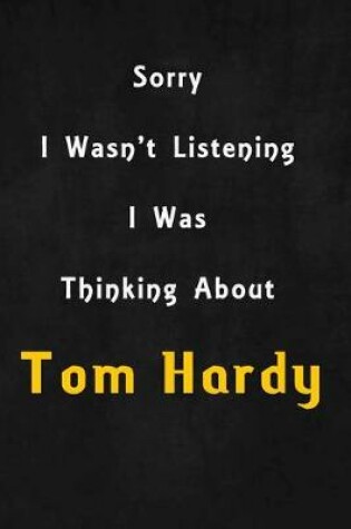 Cover of Sorry I wasn't listening, I was thinking about Tom Hardy
