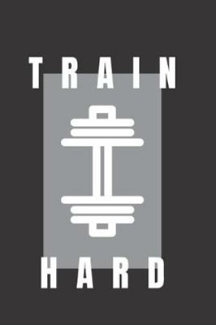 Cover of Train Hard- GYM LOG notebook