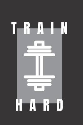 Book cover for Train Hard- GYM LOG notebook