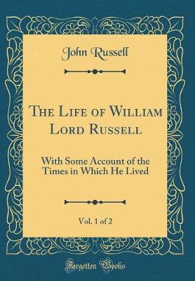 Book cover for The Life of William Lord Russell, Vol. 1 of 2