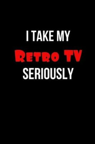 Cover of I Take My Retro TV Seriously