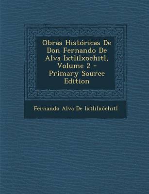 Book cover for Obras Historicas de Don Fernando de Alva Ixtlilxochitl, Volume 2 - Primary Source Edition