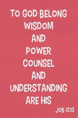 Book cover for To God Belong Wisdom and Power Counsel and Understanding Are His - Job 12