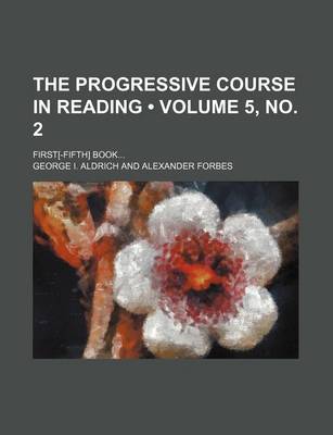 Book cover for The Progressive Course in Reading (Volume 5, No. 2); First[-Fifth] Book