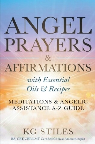 Cover of Angel Prayers & Affirmations with Essential Oils & Recipes Meditations & Angelic Assistance A-Z Guide