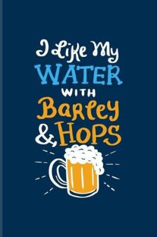 Cover of I Like My Water With Barley & Hops