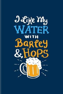 Book cover for I Like My Water With Barley & Hops