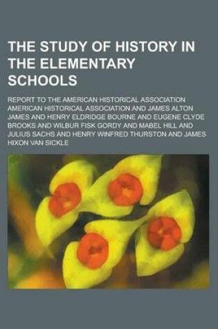 Cover of The Study of History in the Elementary Schools; Report to the American Historical Association