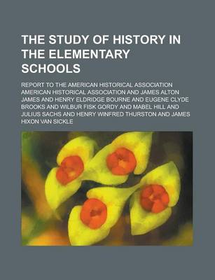 Book cover for The Study of History in the Elementary Schools; Report to the American Historical Association