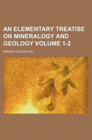 Cover of An Elementary Treatise on Mineralogy and Geology Volume 1-2