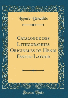 Book cover for Catalogue des Lithographies Originales de Henri Fantin-Latour (Classic Reprint)