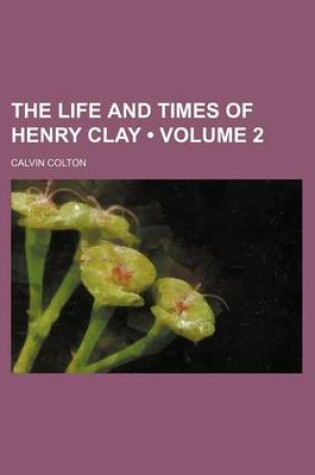 Cover of The Life and Times of Henry Clay (Volume 2)