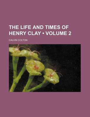 Book cover for The Life and Times of Henry Clay (Volume 2)