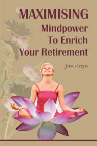 Cover of Maximising Mindpower to Enrich Your Retirement