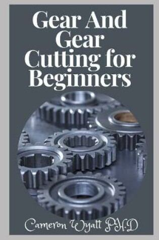 Cover of Gear And Gear Cutting for Beginners