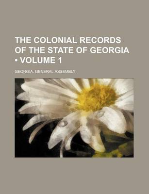 Book cover for The Colonial Records of the State of Georgia (Volume 1)