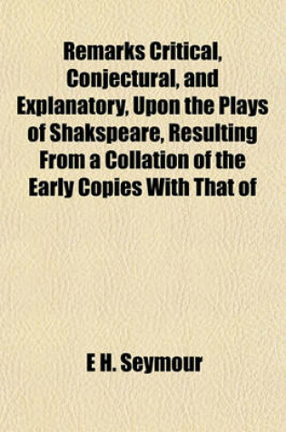 Cover of Remarks Critical, Conjectural, and Explanatory, Upon the Plays of Shakspeare, Resulting from a Collation of the Early Copies with That of Johnson and Steevens