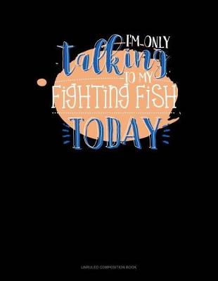 Cover of I'm Only Talking to My Fighting Fish Today