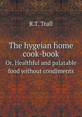 Book cover for The hygeian home cook-book Or, Healthful and palatable food without condiments