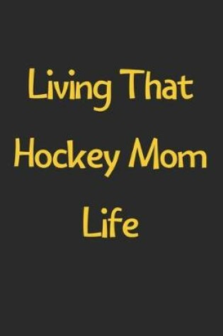 Cover of Living That Hockey Mom Life