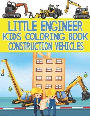 Book cover for Little Engineer Kids Coloring Book, Construction Vehicles