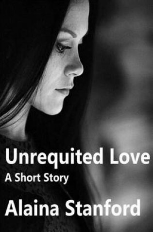 Cover of Unrequited Love, A Short Story