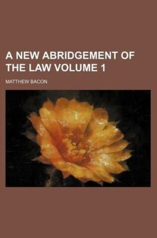 Cover of A New Abridgement of the Law Volume 1