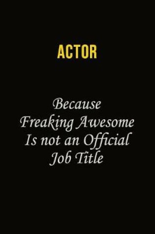 Cover of Actor Because Freaking Awesome Is Not An Official Job Title