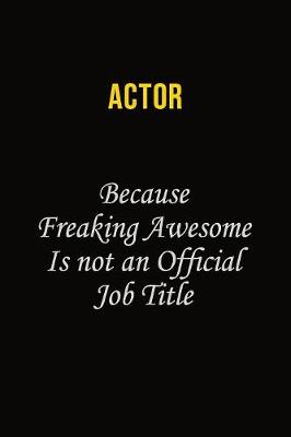 Book cover for Actor Because Freaking Awesome Is Not An Official Job Title