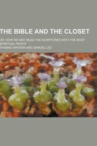 Cover of The Bible and the Closet; Or, How We May Read the Scriptures with the Most Spiritual Profit