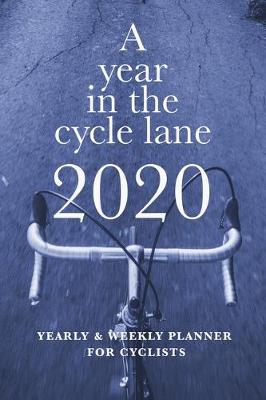 Book cover for A Year In The Cycle Lane 2020 Yearly And Weekly Planner For Cyclists