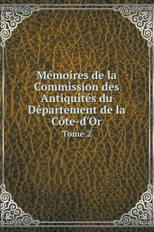 Cover of Mémoires de la Commission des Antiquités du Département de la Côte-d'Or Tome 2