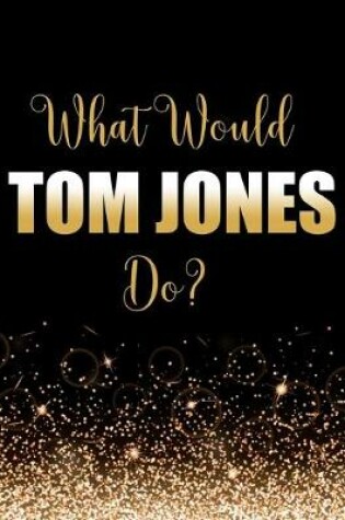 Cover of What Would Tom Jones Do?