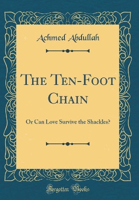 Book cover for The Ten-Foot Chain: Or Can Love Survive the Shackles? (Classic Reprint)