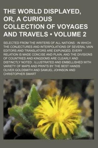 Cover of The World Displayed, Or, a Curious Collection of Voyages and Travels (Volume 2); Selected from the Writers of All Nations in Which the Conjectures and Interpolations of Several Vain Editors and Translators Are Expunged, Every Relation Is Made Concise and