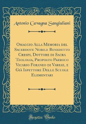 Book cover for Omaggio Alla Memoria del Sacerdote Nobile Benedetto Crespi, Dottore Di Sacra Teologia, Proposto Parroco Vicario Foraneo Di Varese, E GIà Ispettore Delle Scuole Elementari (Classic Reprint)