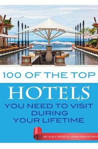 Cover of 100 of the Top Hotels You Need to Visit During Your Lifetime