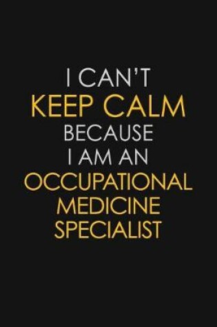 Cover of I Can't Keep Calm Because I Am An Occupational Medicine Specialist