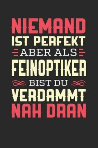 Cover of Niemand Ist Perfekt Aber ALS Feinoptiker Bist Du Verdammt Nah Dran