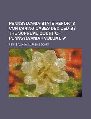 Book cover for Pennsylvania State Reports Containing Cases Decided by the Supreme Court of Pennsylvania (Volume 91 )