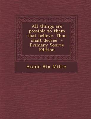 Book cover for All Things Are Possible to Them That Believe. Thou Shalt Decree - Primary Source Edition