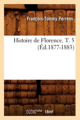 Book cover for Histoire de Florence. T. 5 (Ed.1877-1883)