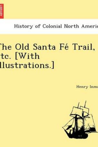 Cover of The Old Santa Fe Trail, Etc. [With Illustrations.]