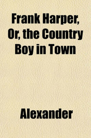 Cover of Frank Harper, Or, the Country Boy in Town