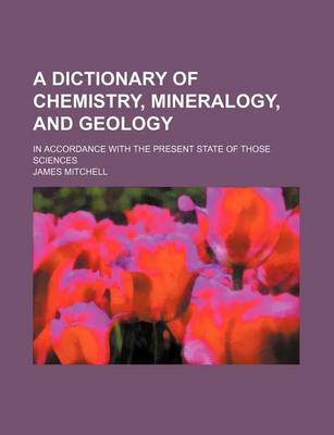 Book cover for A Dictionary of Chemistry, Mineralogy, and Geology; In Accordance with the Present State of Those Sciences