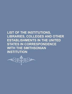 Book cover for List of the Institutions, Libraries, Colleges and Other Establishments in the United States in Correspondence with the Smithsonian Institution