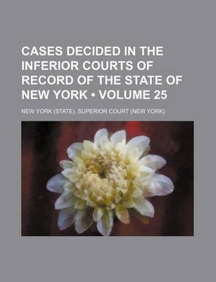 Book cover for Cases Decided in the Inferior Courts of Record of the State of New York (Volume 25 )