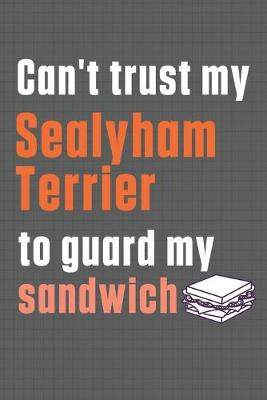 Book cover for Can't trust my Sealyham Terrier to guard my sandwich