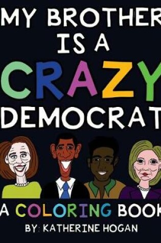 Cover of My Brother Is a Crazy Democrat - A Coloring Book