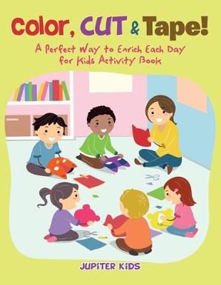 Book cover for Color, Cut & Tape! A Perfect Way to Enrich Each Day for Kids Activity Book